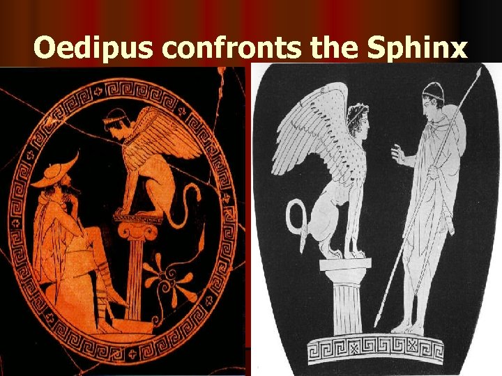 Oedipus confronts the Sphinx Oedipus confronts the Sphinx