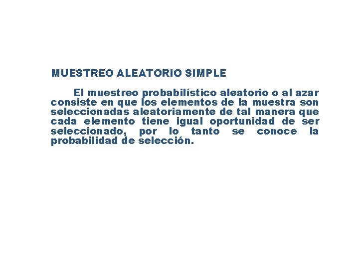 MUESTREO ALEATORIO SIMPLE El muestreo probabilístico aleatorio o al azar consiste en que los