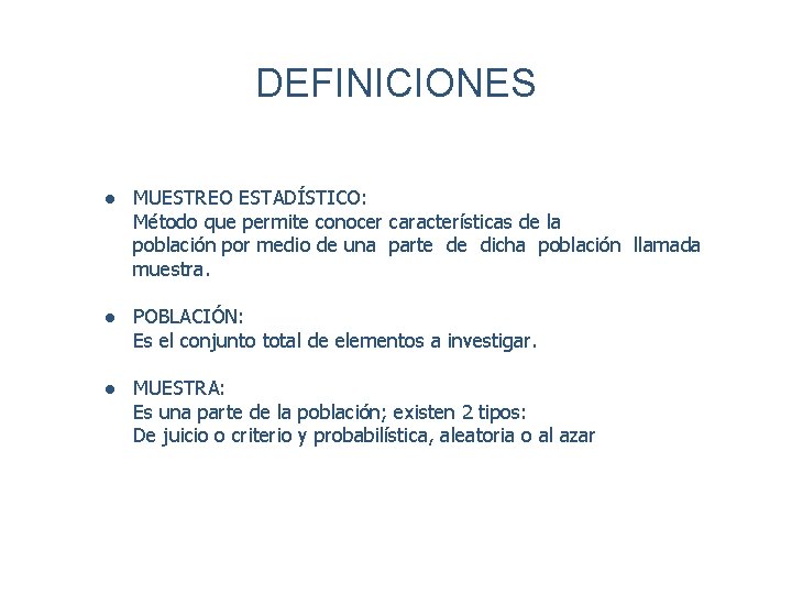 DEFINICIONES ● MUESTREO ESTADÍSTICO: Método que permite conocer características de la población por medio