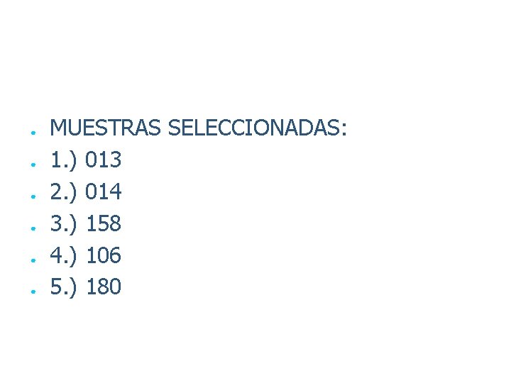 ● ● ● MUESTRAS SELECCIONADAS: 1. ) 013 2. ) 014 3. ) 158