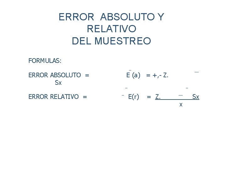 ERROR ABSOLUTO Y RELATIVO DEL MUESTREO FORMULAS: ERROR ABSOLUTO = E (a) = +,