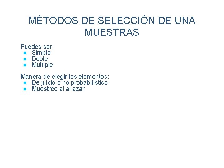 MÉTODOS DE SELECCIÓN DE UNA MUESTRAS Puedes ser: ● Simple ● Doble ● Multiple