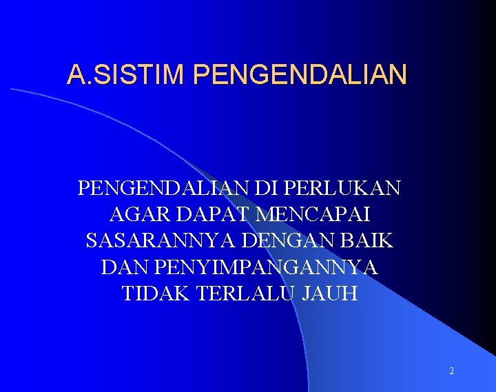 A. SISTIM PENGENDALIAN DI PERLUKAN AGAR DAPAT MENCAPAI SASARANNYA DENGAN BAIK DAN PENYIMPANGANNYA TIDAK