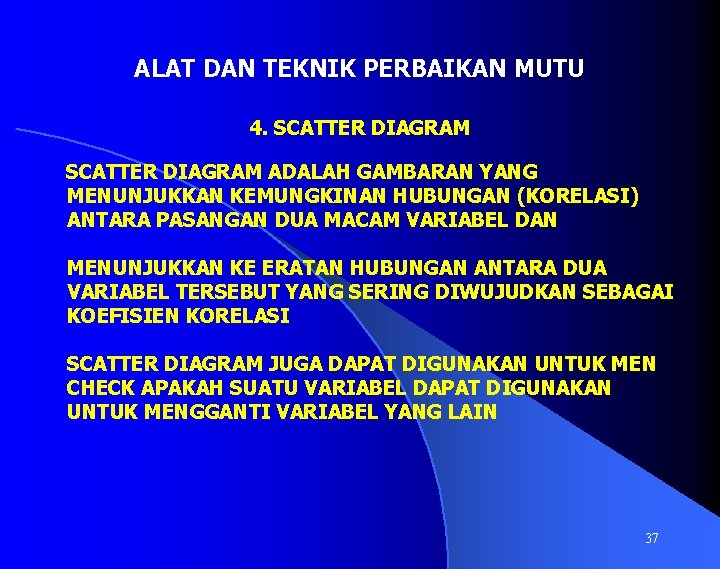 ALAT DAN TEKNIK PERBAIKAN MUTU 4. SCATTER DIAGRAM ADALAH GAMBARAN YANG MENUNJUKKAN KEMUNGKINAN HUBUNGAN