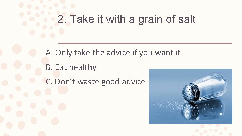 2. Take it with a grain of salt A. Only take the advice if