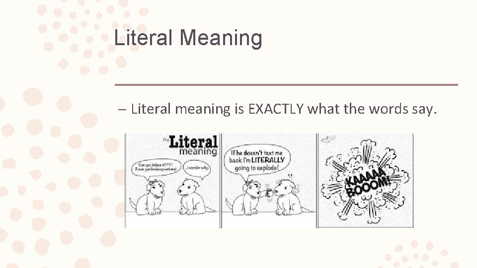 Literal Meaning – Literal meaning is EXACTLY what the words say. 