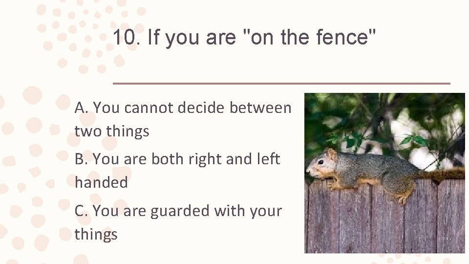 10. If you are "on the fence" A. You cannot decide between two things