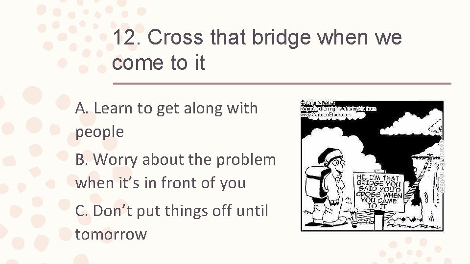 12. Cross that bridge when we come to it A. Learn to get along