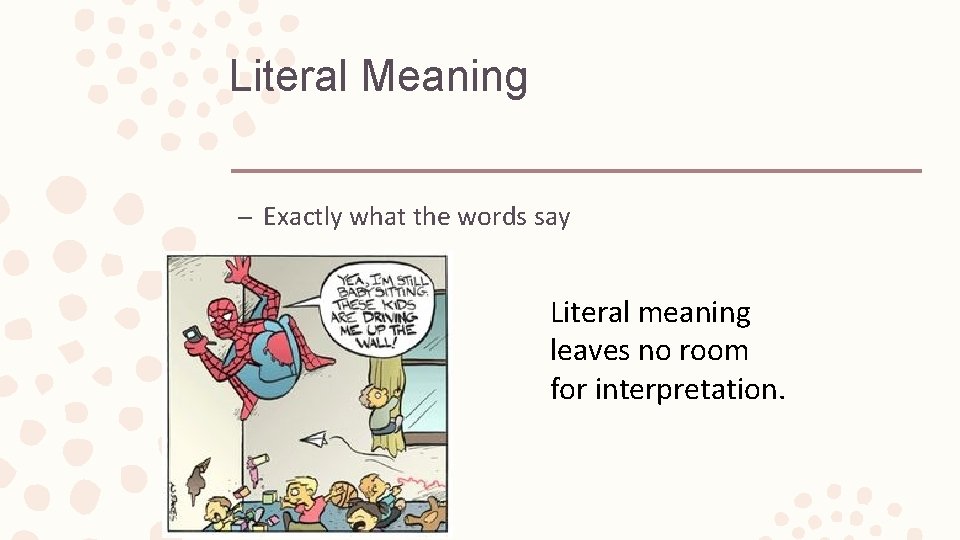 Literal Meaning – Exactly what the words say Literal meaning leaves no room for