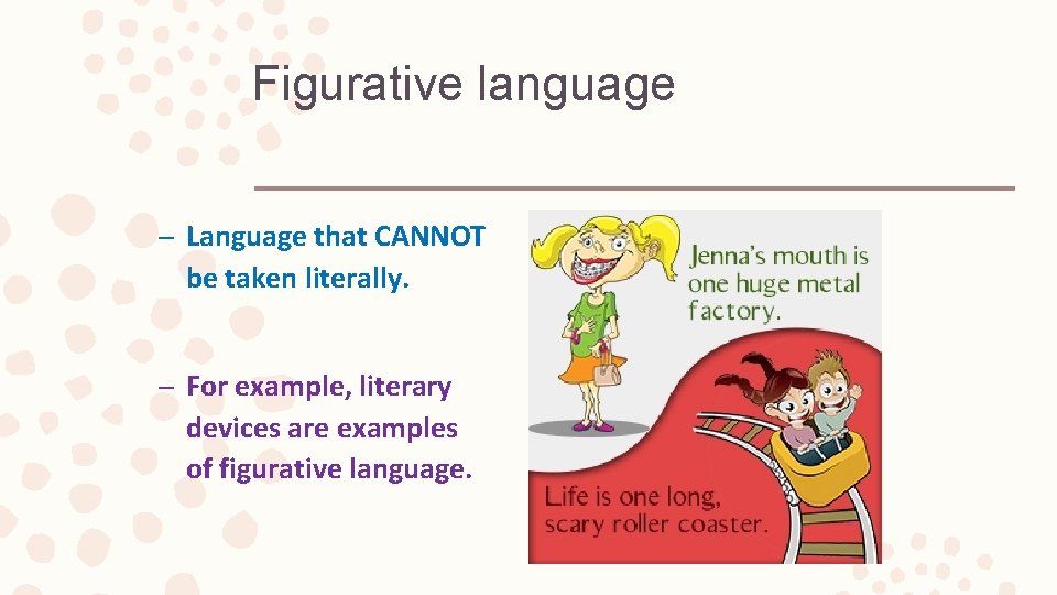 Figurative language – Language that CANNOT be taken literally. – For example, literary devices