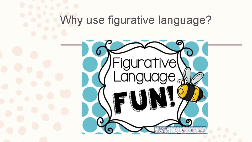 Why use figurative language? 