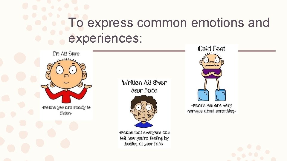 To express common emotions and experiences: 