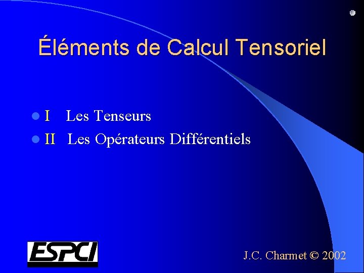 Éléments de Calcul Tensoriel l. I Les Tenseurs l II Les Opérateurs Différentiels J.