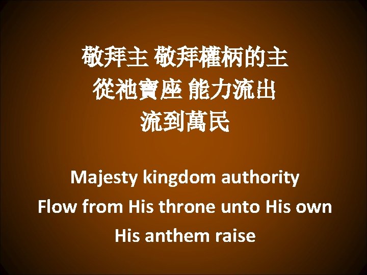 敬拜主 敬拜權柄的主 從祂寶座 能力流出 流到萬民 Majesty kingdom authority Flow from His throne unto His