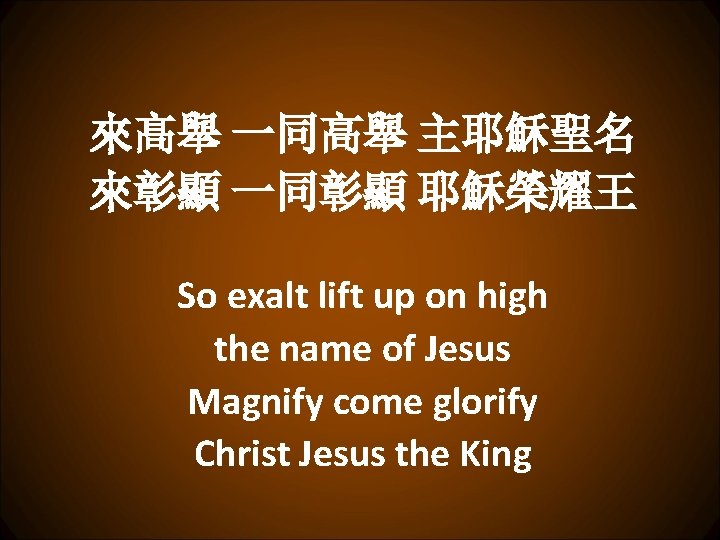 來髙舉 一同高舉 主耶穌聖名 來彰顯 一同彰顯 耶穌榮耀王 So exalt lift up on high the name