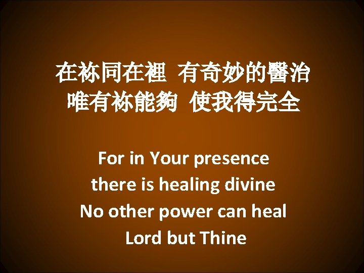 在袮同在裡 有奇妙的醫治 唯有袮能夠 使我得完全 For in Your presence there is healing divine No other