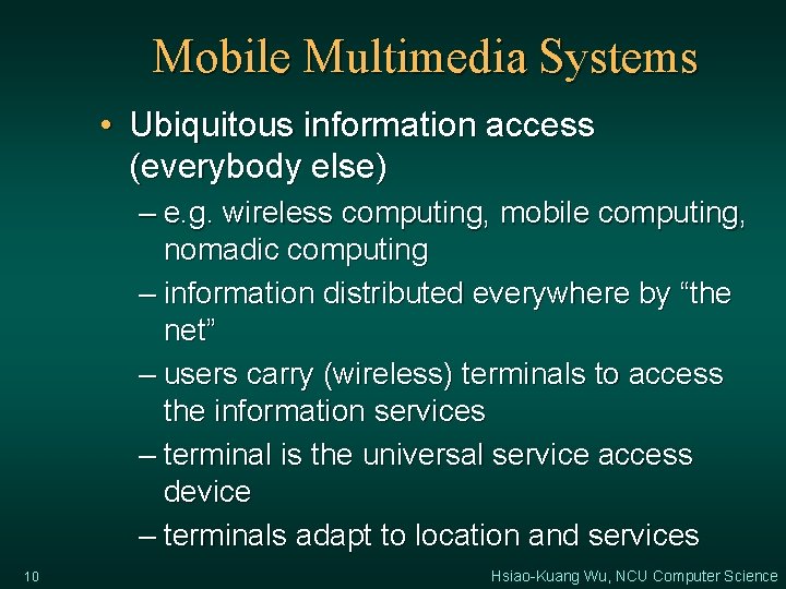 Mobile Multimedia Systems • Ubiquitous information access (everybody else) – e. g. wireless computing,