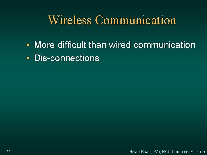 Wireless Communication • More difficult than wired communication • Dis-connections 30 Hsiao-Kuang Wu, NCU