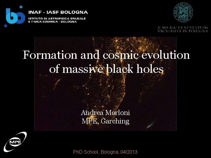 Formation and cosmic evolution of massive black holes Andrea Merloni MPE, Garching Ph. D