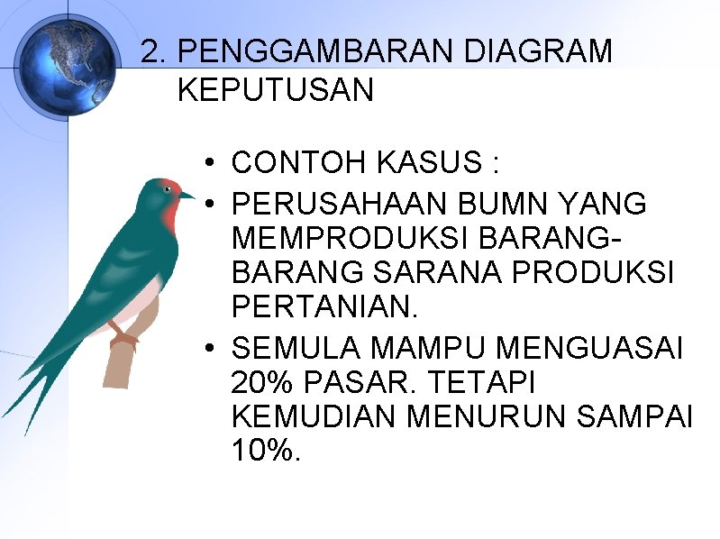 2. PENGGAMBARAN DIAGRAM KEPUTUSAN • CONTOH KASUS : • PERUSAHAAN BUMN YANG MEMPRODUKSI BARANG