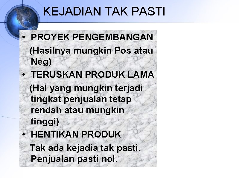 KEJADIAN TAK PASTI • PROYEK PENGEMBANGAN (Hasilnya mungkin Pos atau Neg) • TERUSKAN PRODUK