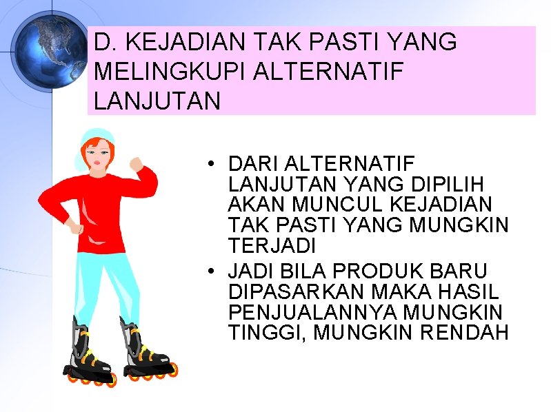 D. KEJADIAN TAK PASTI YANG MELINGKUPI ALTERNATIF LANJUTAN • DARI ALTERNATIF LANJUTAN YANG DIPILIH