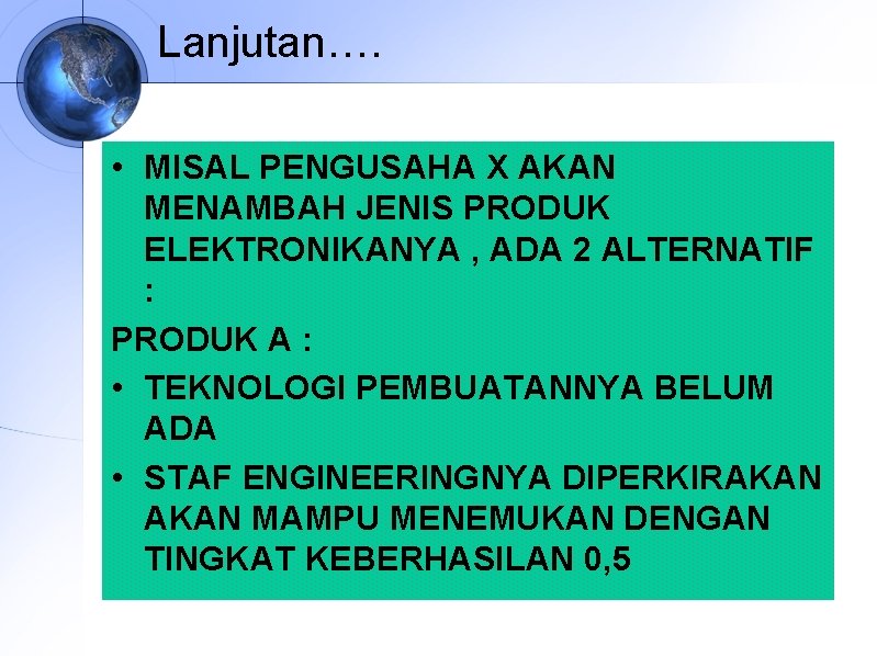 Lanjutan…. • MISAL PENGUSAHA X AKAN MENAMBAH JENIS PRODUK ELEKTRONIKANYA , ADA 2 ALTERNATIF