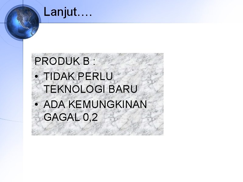 Lanjut…. PRODUK B : • TIDAK PERLU TEKNOLOGI BARU • ADA KEMUNGKINAN GAGAL 0,