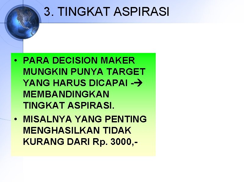 3. TINGKAT ASPIRASI • PARA DECISION MAKER MUNGKIN PUNYA TARGET YANG HARUS DICAPAI -