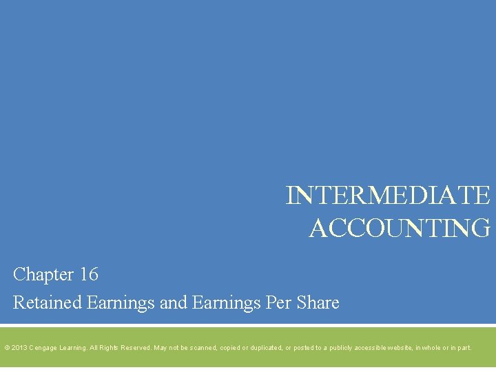INTERMEDIATE ACCOUNTING Chapter 16 Retained Earnings and Earnings Per Share © 2013 Cengage Learning.