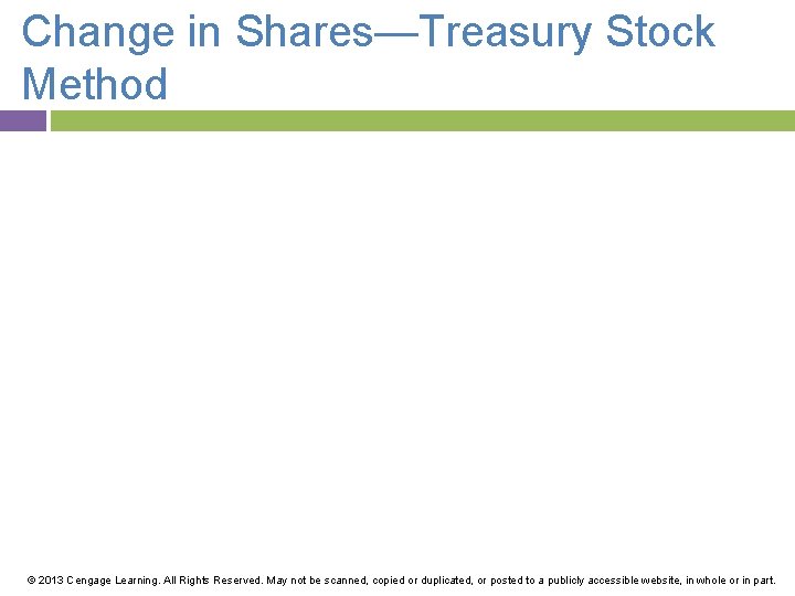 Change in Shares—Treasury Stock Method © 2013 Cengage Learning. All Rights Reserved. May not