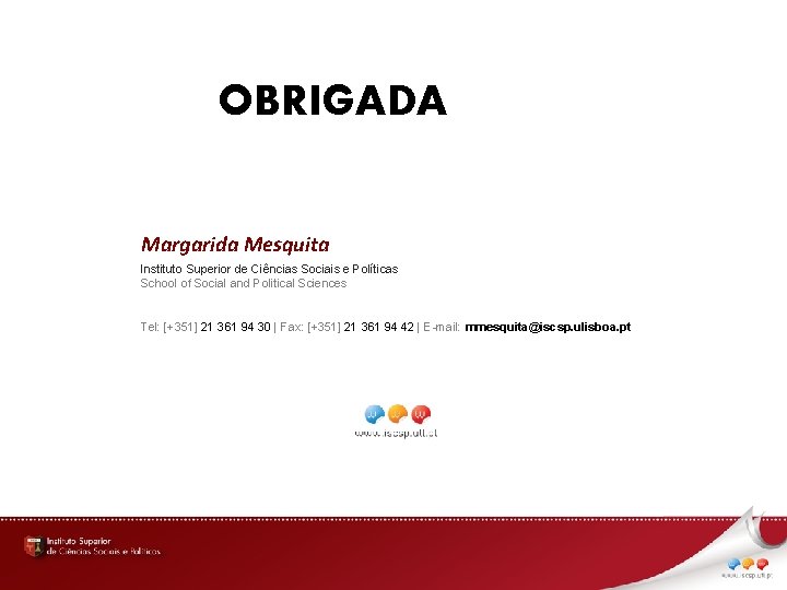 OBRIGADA Margarida Mesquita Instituto Superior de Ciências Sociais e Políticas School of Social and