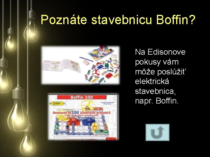 Poznáte stavebnicu Boffin? Na Edisonove pokusy vám môže poslúžiť elektrická stavebnica, napr. Boffin. 