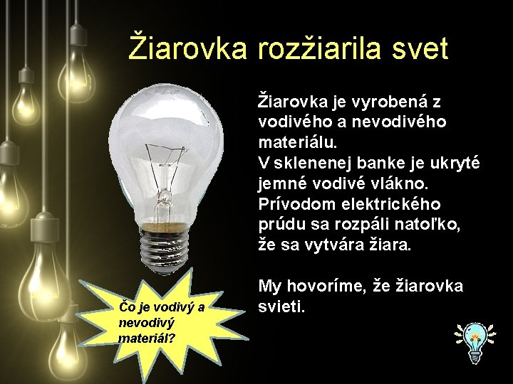 Žiarovka rozžiarila svet Žiarovka je vyrobená z vodivého a nevodivého materiálu. V sklenenej banke