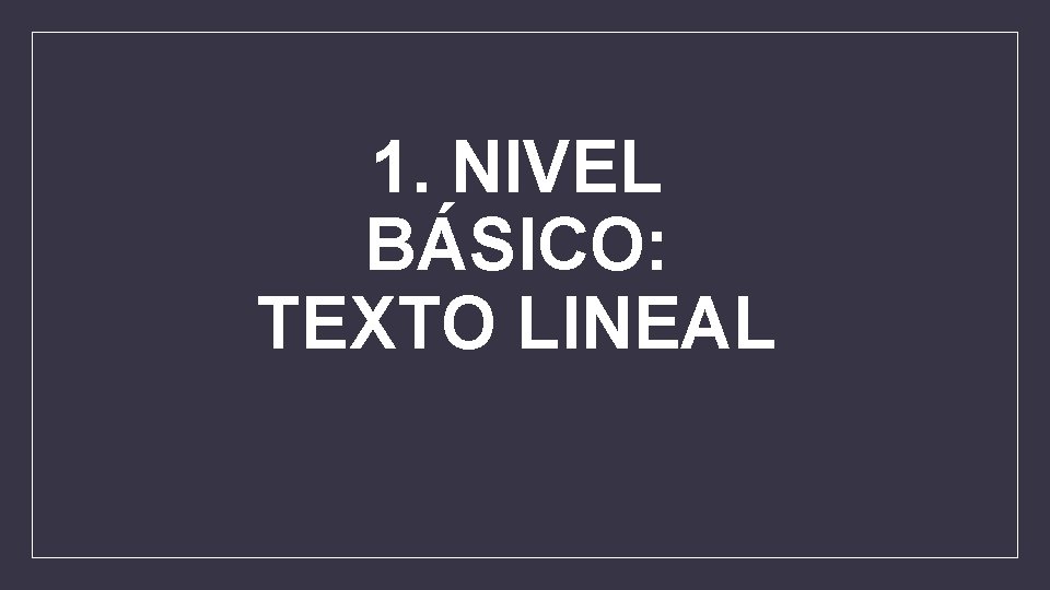 1. NIVEL BÁSICO: TEXTO LINEAL 