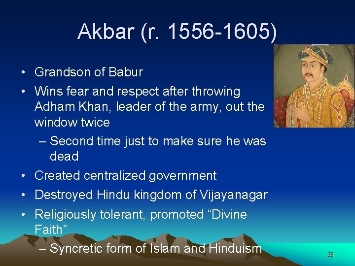 Akbar (r. 1556 1605) • Grandson of Babur • Wins fear and respect after