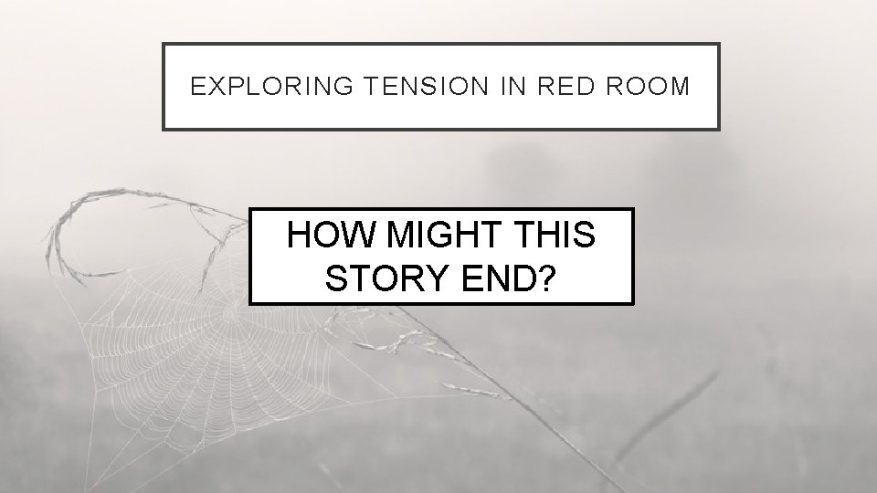 EXPLORING TENSION IN RED ROOM HOW MIGHT THIS STORY END? 