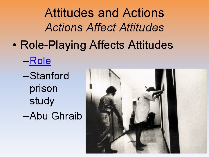 Attitudes and Actions Affect Attitudes • Role-Playing Affects Attitudes – Role – Stanford prison