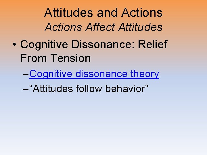 Attitudes and Actions Affect Attitudes • Cognitive Dissonance: Relief From Tension – Cognitive dissonance