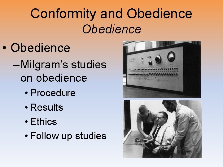 Conformity and Obedience • Obedience – Milgram’s studies on obedience • Procedure • Results
