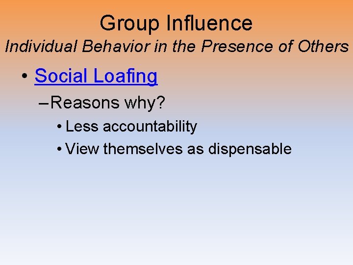 Group Influence Individual Behavior in the Presence of Others • Social Loafing – Reasons