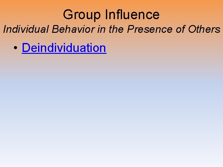 Group Influence Individual Behavior in the Presence of Others • Deindividuation 