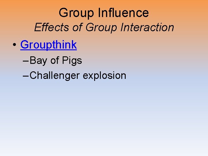 Group Influence Effects of Group Interaction • Groupthink – Bay of Pigs – Challenger