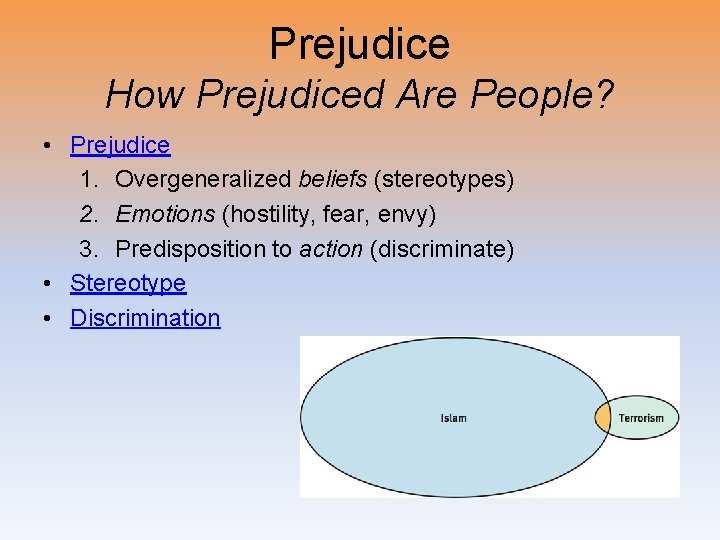 Prejudice How Prejudiced Are People? • Prejudice 1. Overgeneralized beliefs (stereotypes) 2. Emotions (hostility,