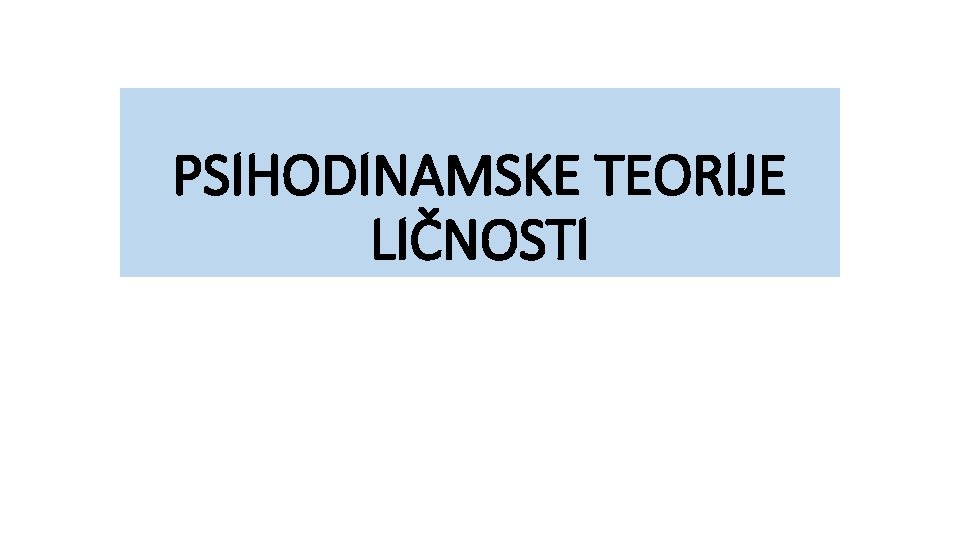 PSIHODINAMSKE TEORIJE LIČNOSTI 