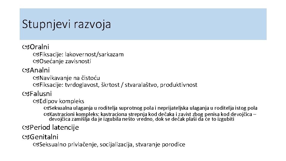 Stupnjevi razvoja Oralni Fiksacije: lakovernost/sarkazam Osećanje zavisnosti Analni Navikavanje na čistoću Fiksacije: tvrdoglavost, škrtost