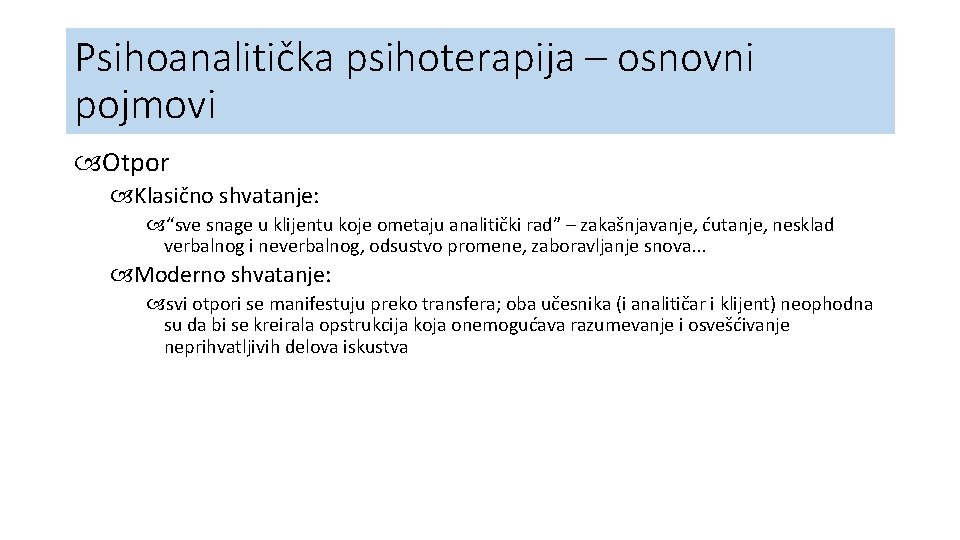 Psihoanalitička psihoterapija – osnovni pojmovi Otpor Klasično shvatanje: “sve snage u klijentu koje ometaju