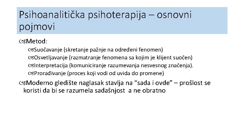 Psihoanalitička psihoterapija – osnovni pojmovi Metod: Suočavanje (skretanje pažnje na određeni fenomen) Osvetljavanje (razmatranje