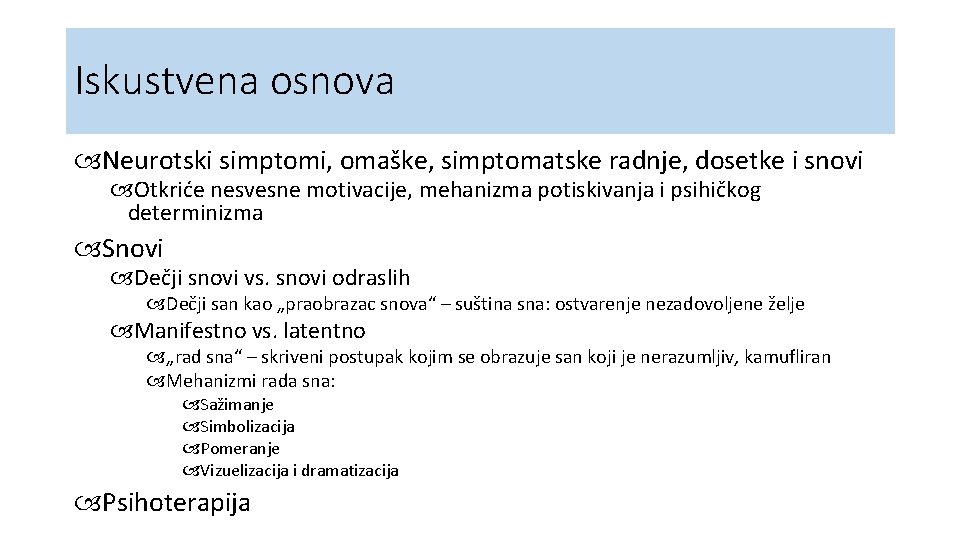 Iskustvena osnova Neurotski simptomi, omaške, simptomatske radnje, dosetke i snovi Otkriće nesvesne motivacije, mehanizma