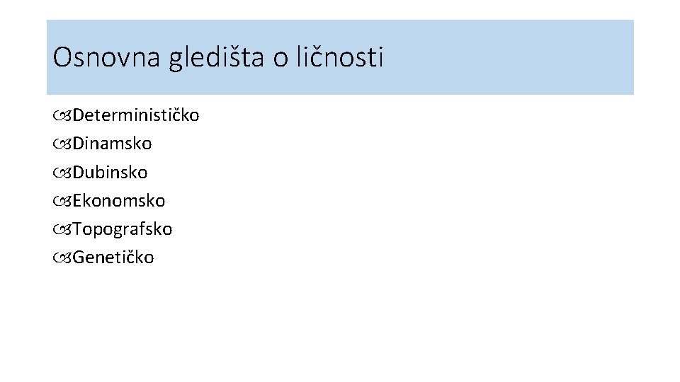 Osnovna gledišta o ličnosti Determinističko Dinamsko Dubinsko Ekonomsko Topografsko Genetičko 